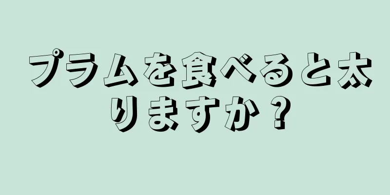 プラムを食べると太りますか？