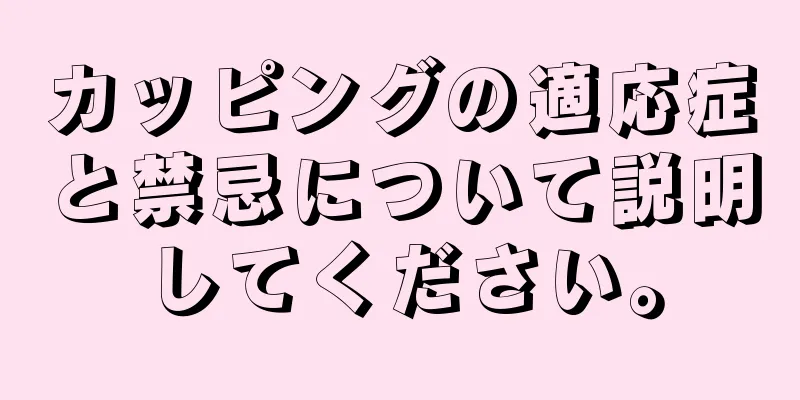 カッピングの適応症と禁忌について説明してください。