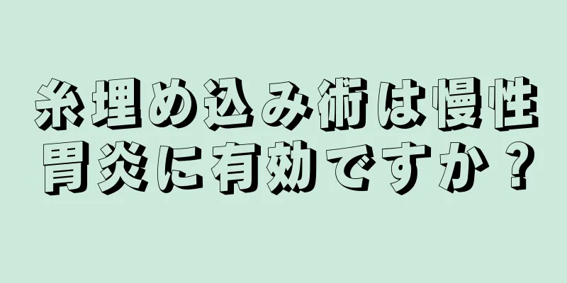 糸埋め込み術は慢性胃炎に有効ですか？