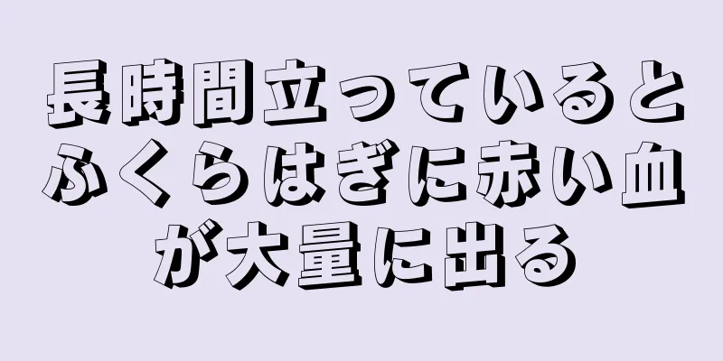 長時間立っているとふくらはぎに赤い血が大量に出る