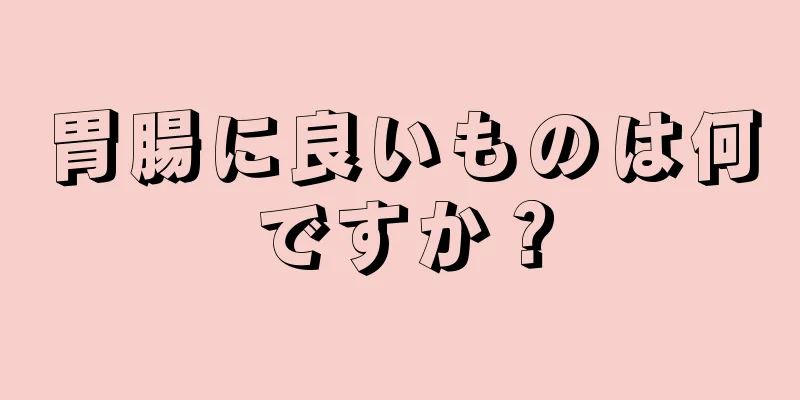 胃腸に良いものは何ですか？