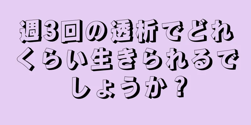 週3回の透析でどれくらい生きられるでしょうか？