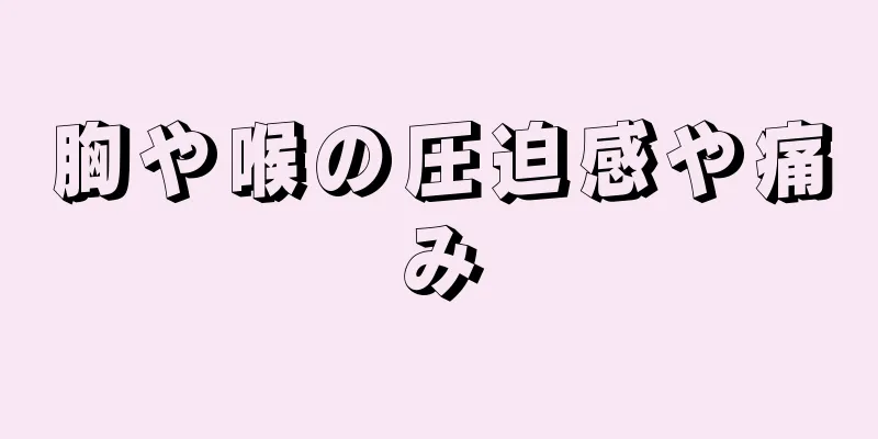 胸や喉の圧迫感や痛み