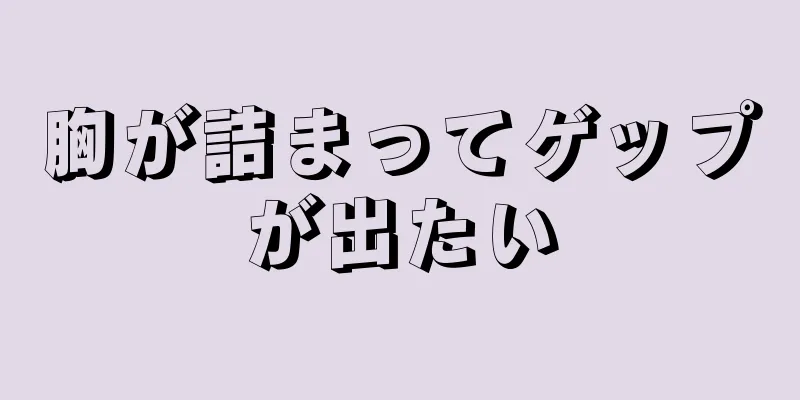 胸が詰まってゲップが出たい