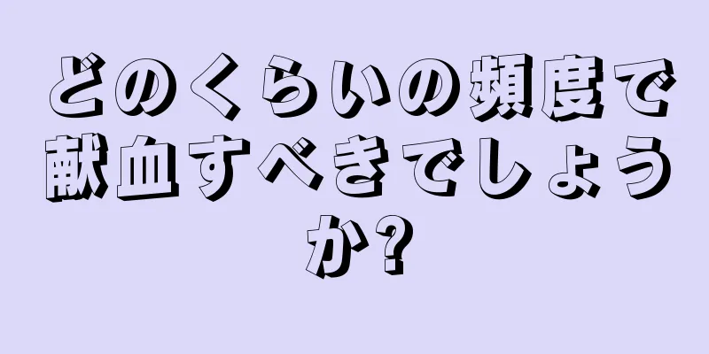 どのくらいの頻度で献血すべきでしょうか?