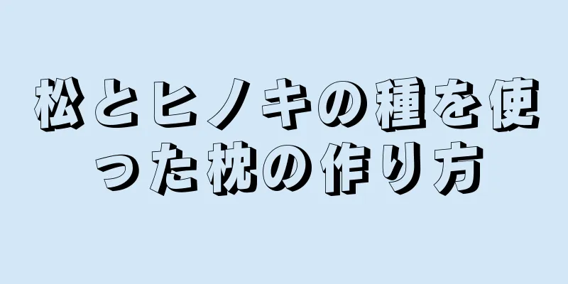 松とヒノキの種を使った枕の作り方