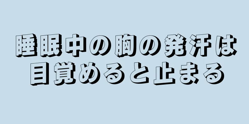 睡眠中の胸の発汗は目覚めると止まる