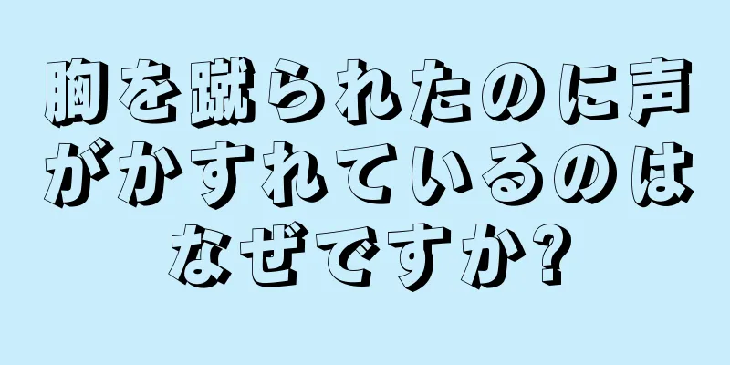 胸を蹴られたのに声がかすれているのはなぜですか?