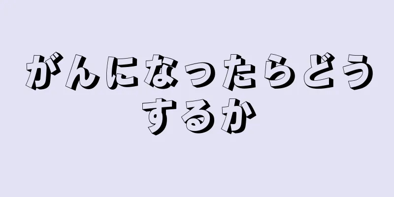 がんになったらどうするか