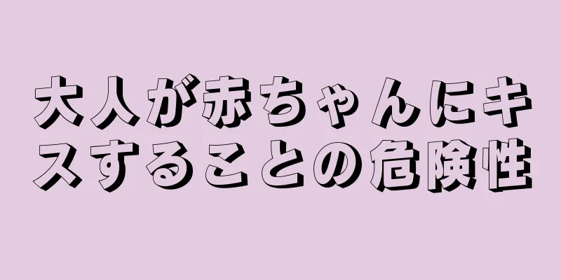 大人が赤ちゃんにキスすることの危険性