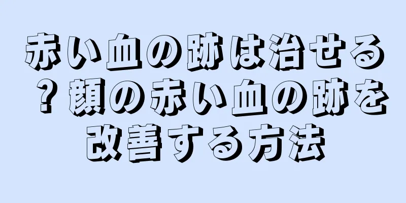 赤い血の跡は治せる？顔の赤い血の跡を改善する方法