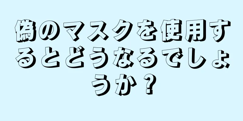 偽のマスクを使用するとどうなるでしょうか？