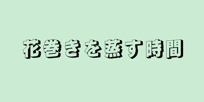 花巻きを蒸す時間