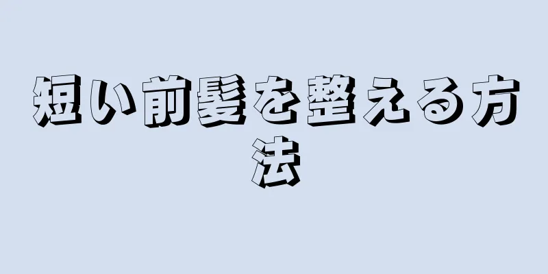 短い前髪を整える方法