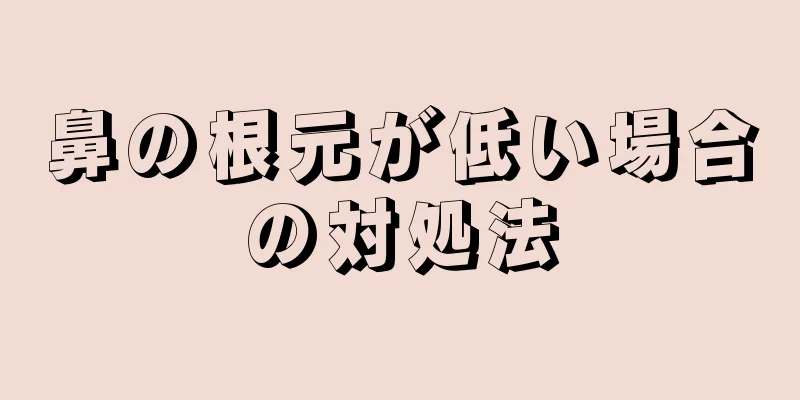 鼻の根元が低い場合の対処法