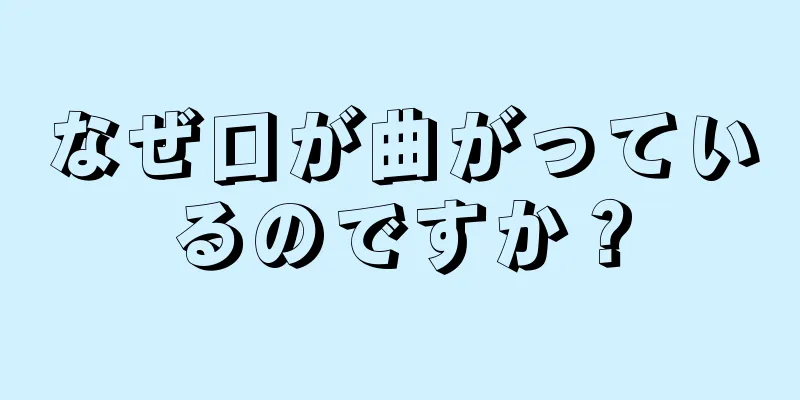 なぜ口が曲がっているのですか？