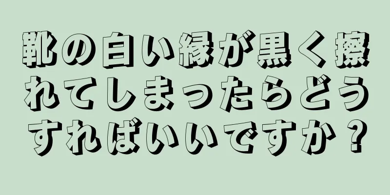 靴の白い縁が黒く擦れてしまったらどうすればいいですか？