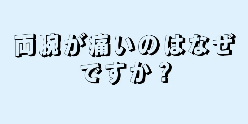 両腕が痛いのはなぜですか？