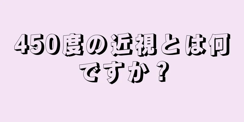 450度の近視とは何ですか？