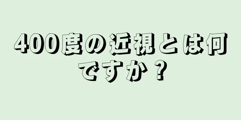 400度の近視とは何ですか？