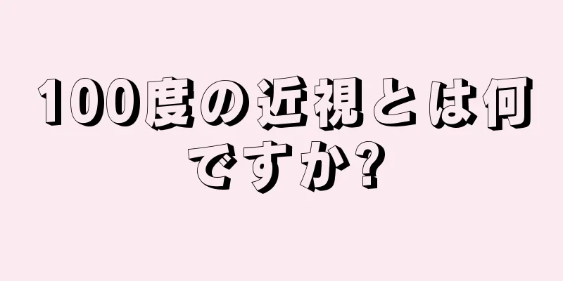 100度の近視とは何ですか?