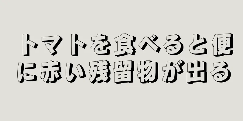 トマトを食べると便に赤い残留物が出る