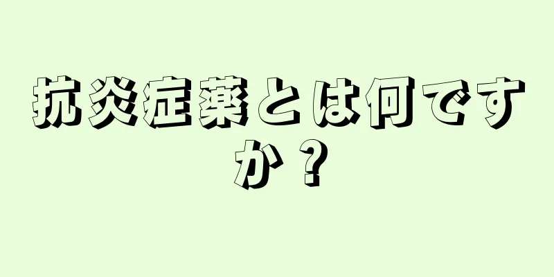 抗炎症薬とは何ですか？