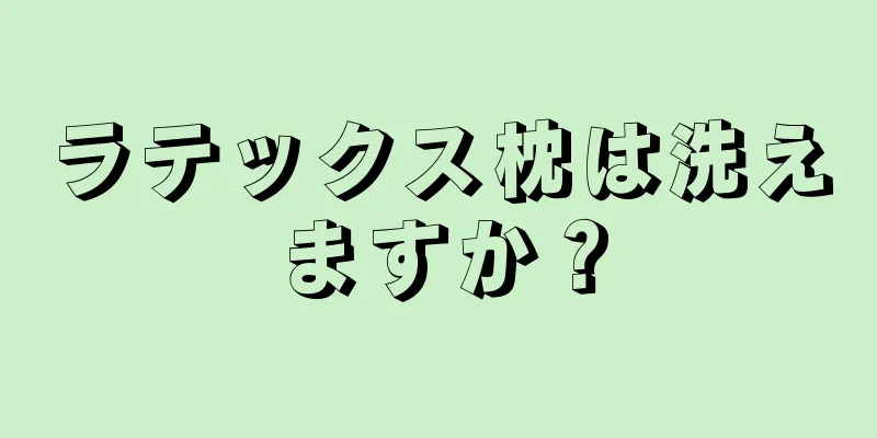 ラテックス枕は洗えますか？