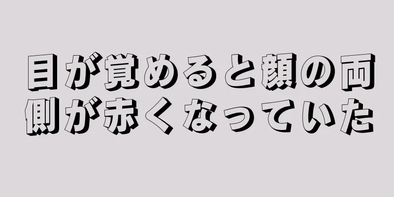 目が覚めると顔の両側が赤くなっていた