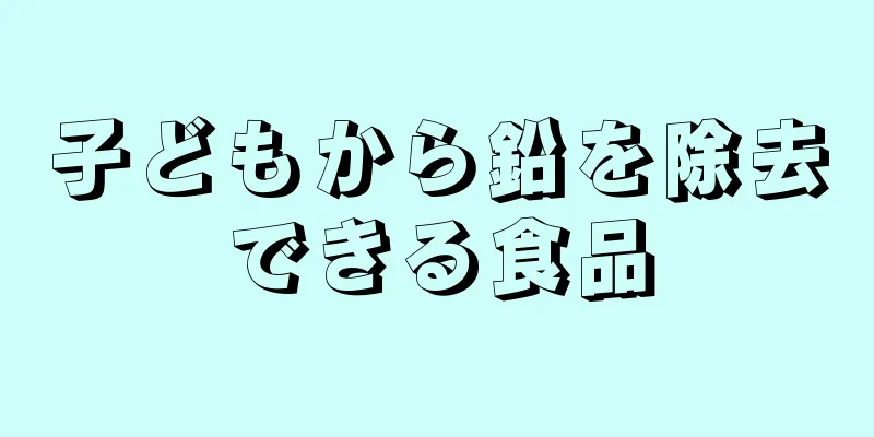 子どもから鉛を除去できる食品