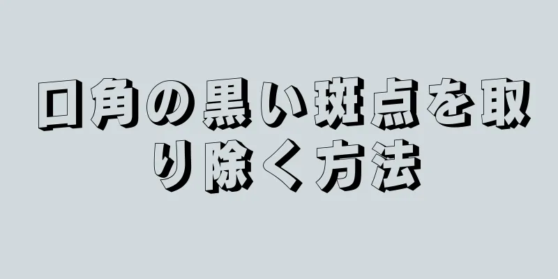 口角の黒い斑点を取り除く方法