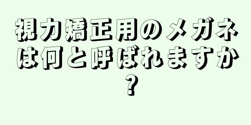 視力矯正用のメガネは何と呼ばれますか？