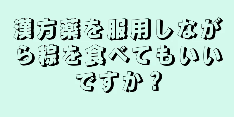 漢方薬を服用しながら粽を食べてもいいですか？