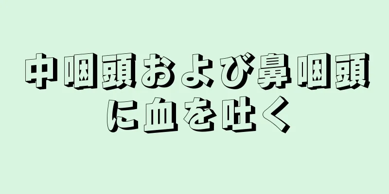 中咽頭および鼻咽頭に血を吐く