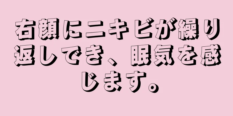 右顔にニキビが繰り返しでき、眠気を感じます。