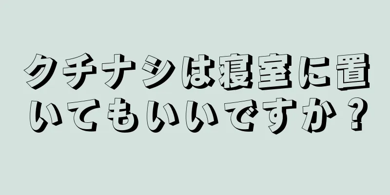 クチナシは寝室に置いてもいいですか？