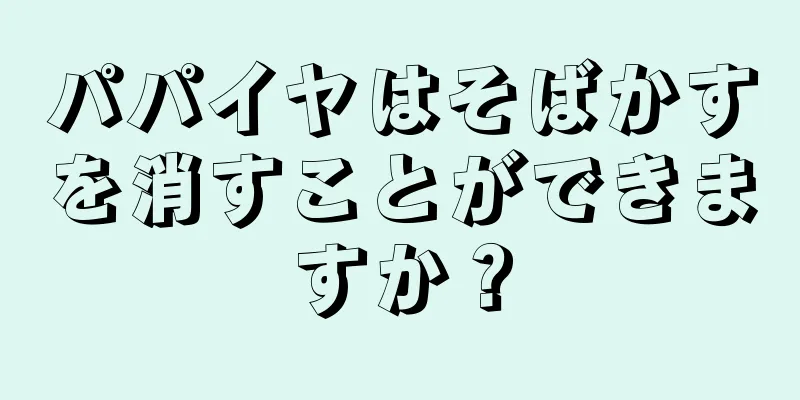 パパイヤはそばかすを消すことができますか？