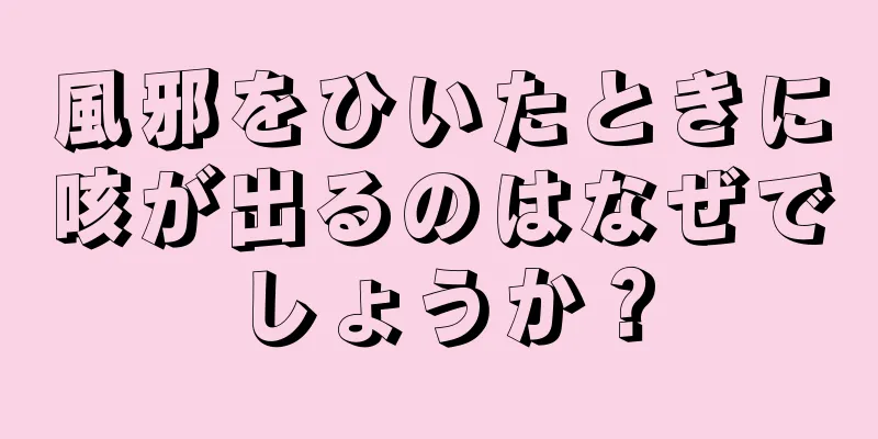 風邪をひいたときに咳が出るのはなぜでしょうか？