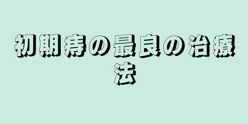 初期痔の最良の治療法