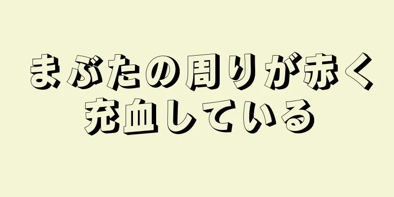 まぶたの周りが赤く充血している