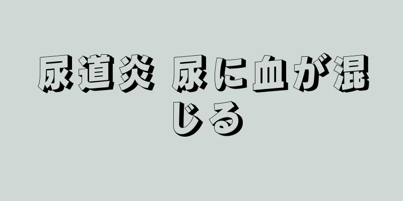 尿道炎 尿に血が混じる