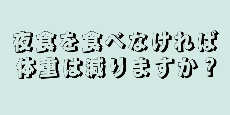 夜食を食べなければ体重は減りますか？