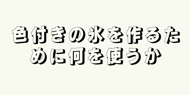 色付きの氷を作るために何を使うか