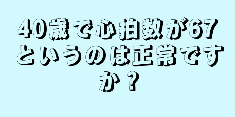 40歳で心拍数が67というのは正常ですか？