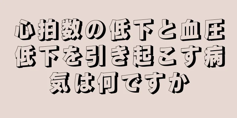 心拍数の低下と血圧低下を引き起こす病気は何ですか