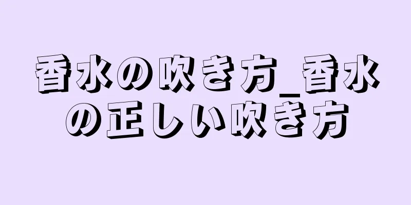 香水の吹き方_香水の正しい吹き方