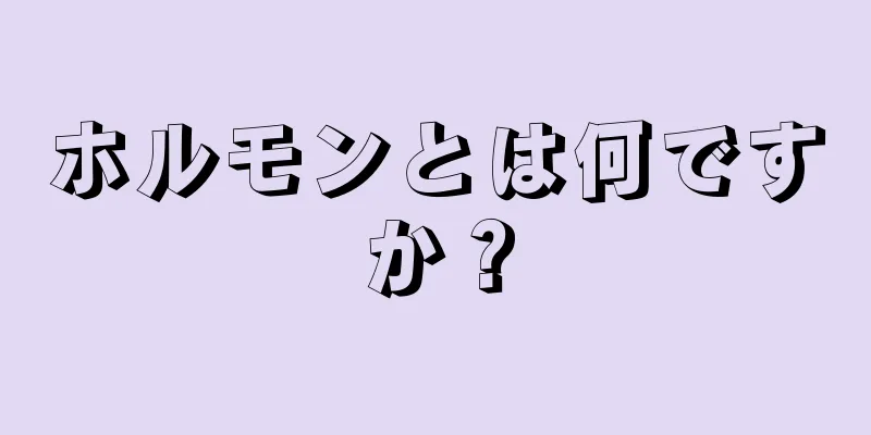 ホルモンとは何ですか？