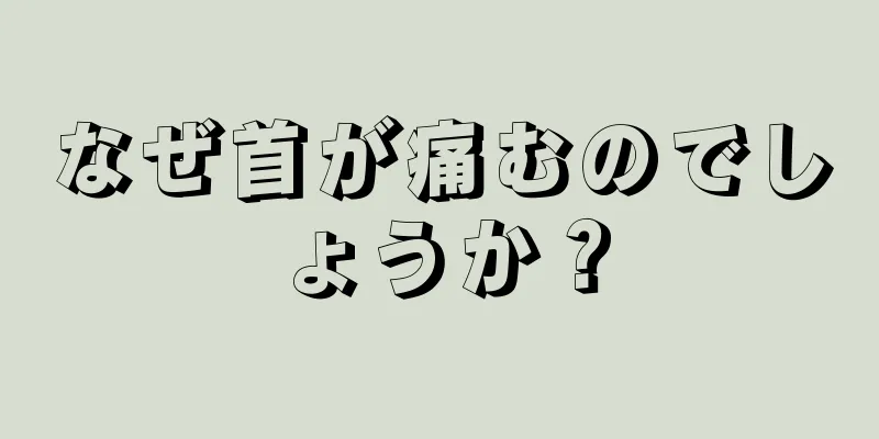 なぜ首が痛むのでしょうか？