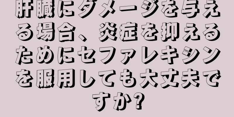 肝臓にダメージを与える場合、炎症を抑えるためにセファレキシンを服用しても大丈夫ですか?