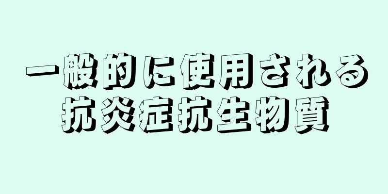 一般的に使用される抗炎症抗生物質